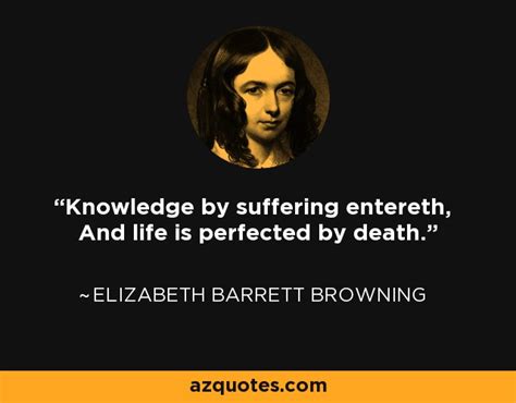 Elizabeth Barrett Browning Quote Knowledge By Suffering Entereth And