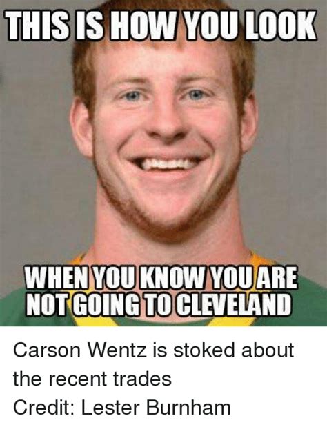 Carson wentz and the inevitable likelihood of a hospital bed. THIS IS HOW YOULOOK WHEN YOU KNOW YOUARE NOT GOING TO CLEVELAND Carson Wentz Is Stoked About the ...