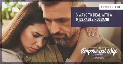 110 3 Ways To Deal With A Miserable Husband Laura Doyle