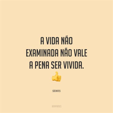 A Vida Irrefletida Não Vale A Pena Ser Vivida