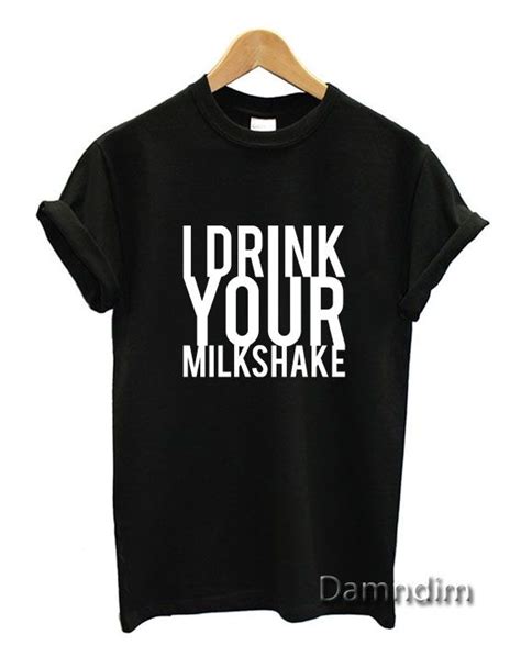 33 famous quotes and sayings about my milkshake you must read. I Drink Your Milkshake Funny Graphic Tees, Funny Quotes ...