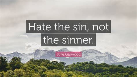 Julie Garwood Quote Hate The Sin Not The Sinner
