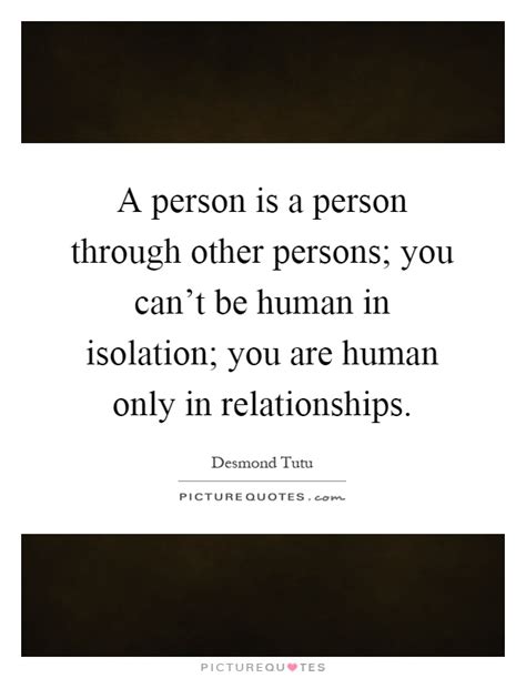 A Person Is A Person Through Other Persons You Cant Be Human