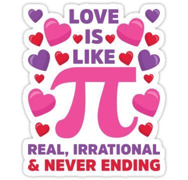 Love is hard to believe, ask any lover. Love Is Like Pi Irrational Never Ending Math print | Math design, Mathematics humor, Print stickers