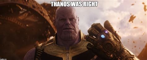 Thanos Was Right Imgflip