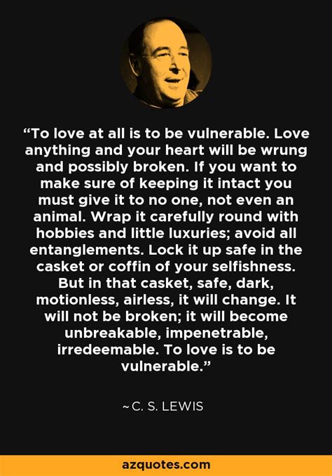 C S Lewis Quote To Love At All Is To Be Vulnerable Love Anything