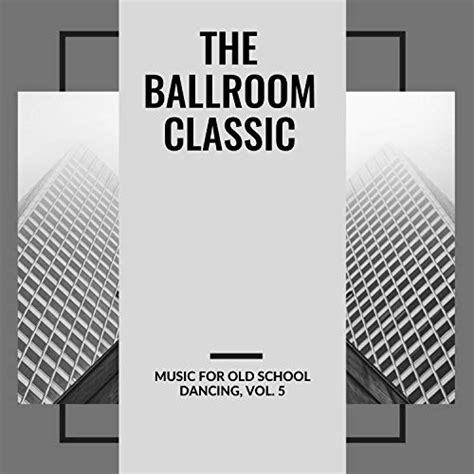 The Ballroom Classic Music For Old School Dancing Vol 5