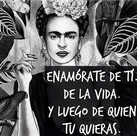 Enamórate De Ti De La Vida Y Luego De Quién Tú Quieras Frida Kahlo