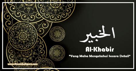 Mari mengenal lebih dalam makna yang di dalamnya. Al-Khabir Artinya "Yang Maha Mengetahui Secara Detail ...