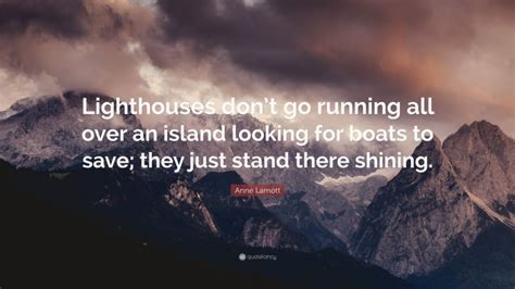 Anne Lamott Quote “lighthouses Dont Go Running All Over An Island