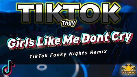 Girls Like Me Dont Cry Tiktok Funky Nights Remix Dj Jurlan Remix Full Bass Remix Youtube