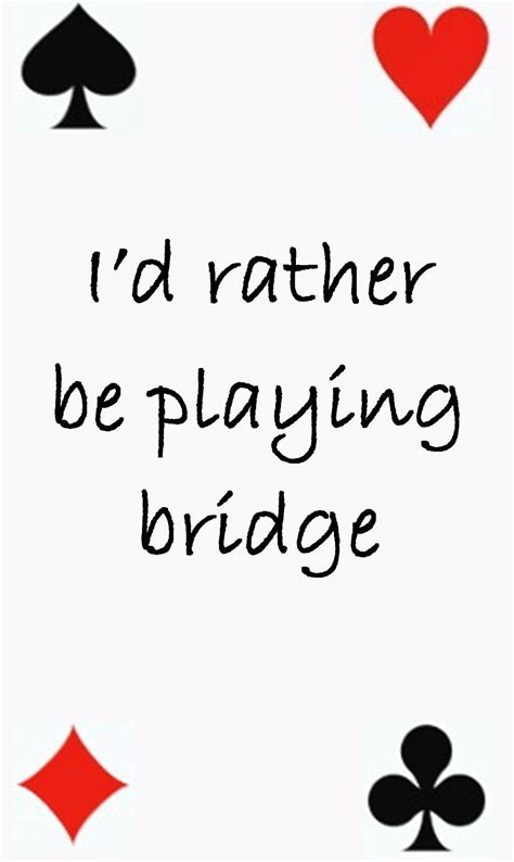 Bridge Quotes To Live By Bridge Quotes Play Bridge Bridge