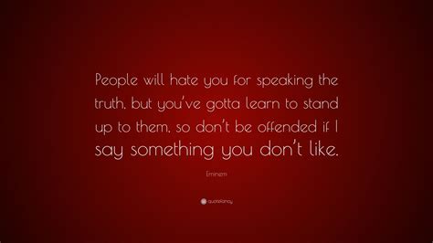 eminem quote “people will hate you for speaking the truth but you ve gotta learn to stand up