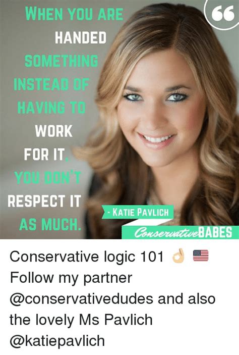 when you are handed instea work for it respect it katie pavlich as much conservative logic 101 👌