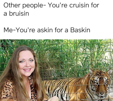 Docuseries tiger king was the show of the spring, and carole baskin was one of the most talked about people as well as the subject of many memes. Funny Tiger King Memes About Joe Exotic and Carole Baskin