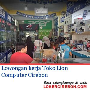 Lowongan kerja kota kabupaten cirebon, kuningan, majalengka, dan indramayu. Lowongan kerja Toko Lion Computer Cirebon