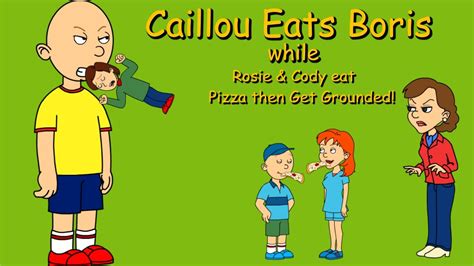 Caillou Cody And Rosie Get Grounded For Eating Boris And Pizza Youtube