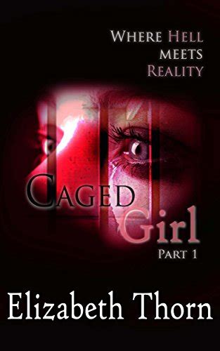 Caged Girl Part 1 Where Hell Meets Reality Ebook Thorn Elizabeth Books