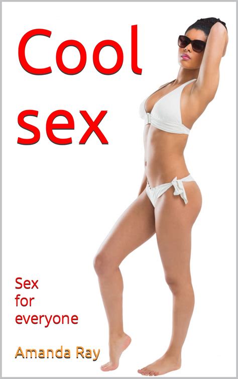 Cool Sex Sex For Everyone By Amanda Ray Goodreads