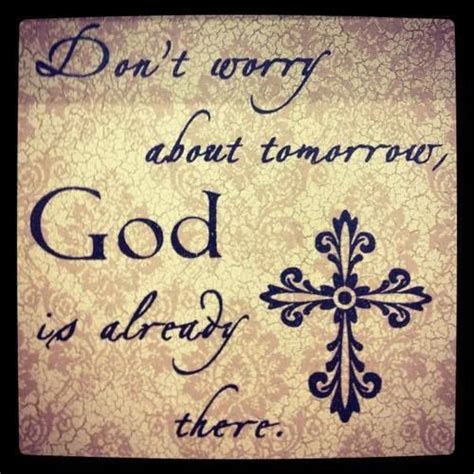 Dont Worry About Tomorrow God Is Already There Dont Worry About