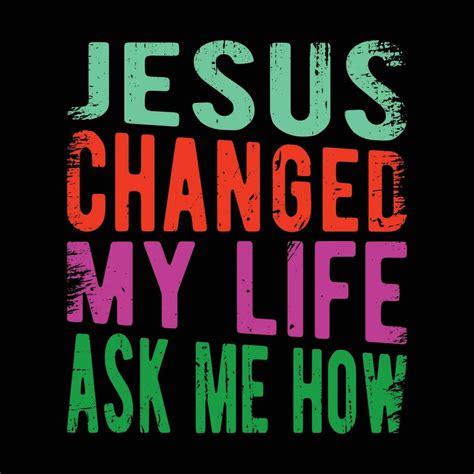 Jesus Changed My Life Ask Me How 25370822 Vector Art At Vecteezy