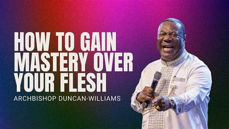 How To Gain Mastery Over Your Flesh | Archbishop Duncan-Williams - YouTube