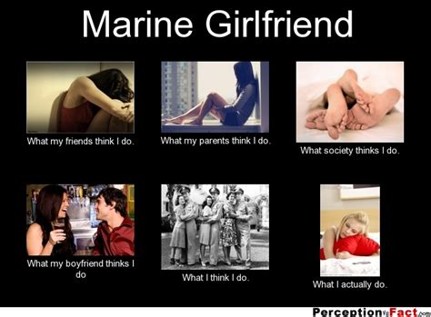 They are loyal and faithful to their men no matter where they are. Marine Girlfriend... - What people think I do, what I really do - Perception Vs Fact