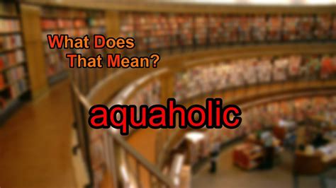What Does Aquaholic Mean Youtube