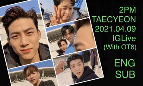 Eng Sub 2pm Ot6 20210409 Taecyeons Instagram Live With All 2pm