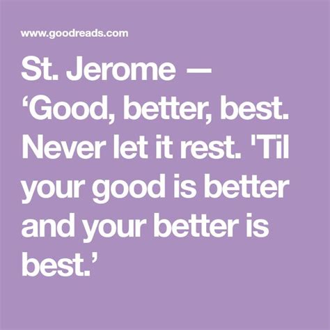 St Jerome — ‘good Better Best Never Let It Rest Til Your Good Is