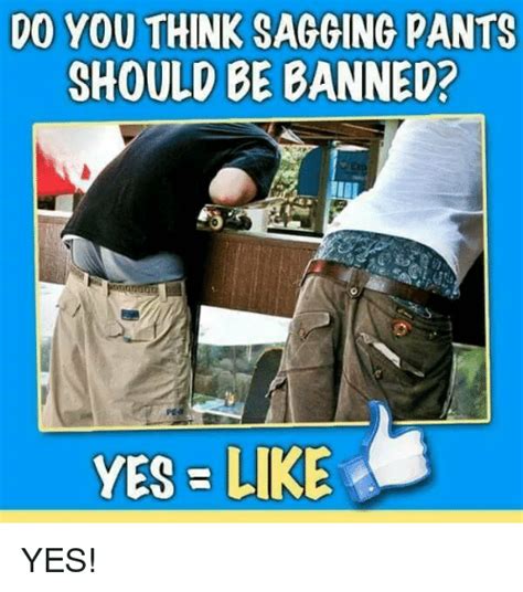 0 You Think Sagging Pants Should Be Banned Yes Like Yes Yes Meme On