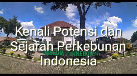 Museum Perkebunan Indonesia Kenali Potensi Dan Sejarah Perkebunan
