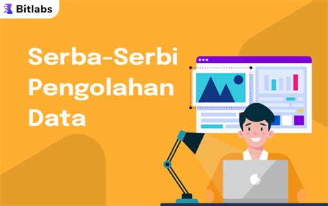 Apa Itu Pengolahan Data Berikut Pengertian Serta Manfaatnya Bitlabs