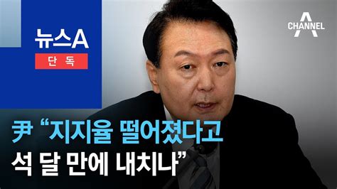 단독 尹 대통령 “지지율 떨어졌다고 석 달 만에 내치나” 뉴스a Youtube