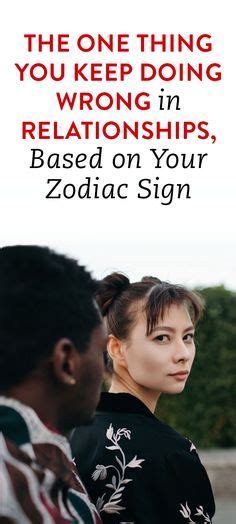 The One Thing You May Be Doing Wrong In Relationships Based On Your Zodiac Sign Zodiac Signs