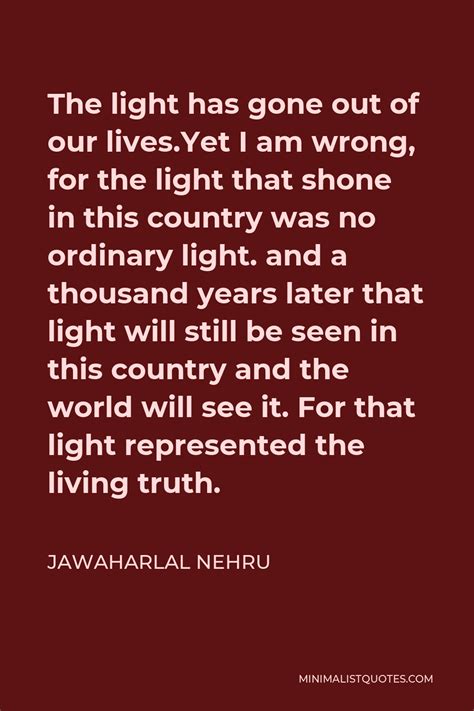 Jawaharlal Nehru Quote The Light Has Gone Out Of Our Livesyet I Am