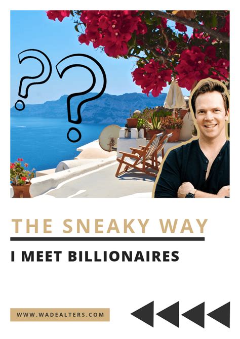 The Sneaky Way I Meet Billionaires Billionaire Business Strategy