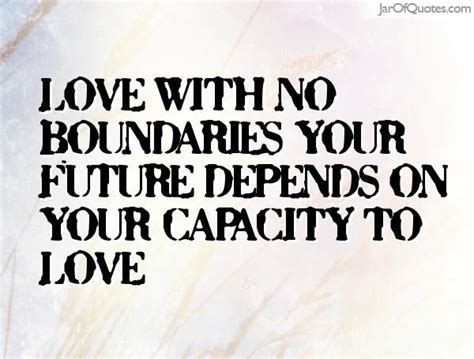 Love With No Boundaries Your Future Depends On Your Capacity To Love