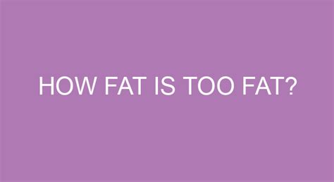 How Fat Is Too Fat