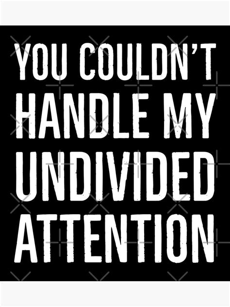 You Couldnt Handle My Undivided Attention Poster For Sale By