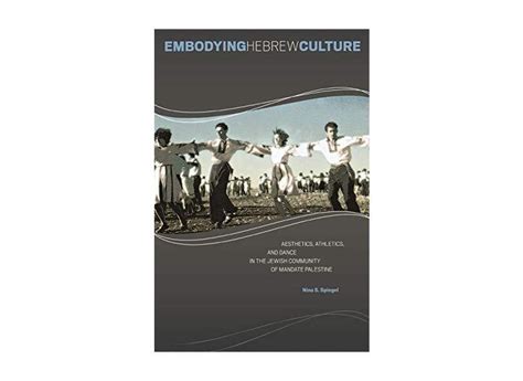 Embodying Hebrew Culture Aesthetics Athletics And Dance In The Jewish Community Of Mandate