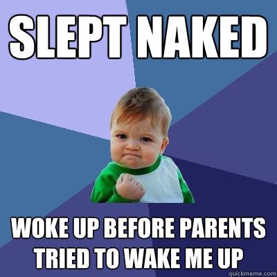 Slept Naked Woke Up Before Parents Tried To Wake Me Up Success Kid Quickmeme