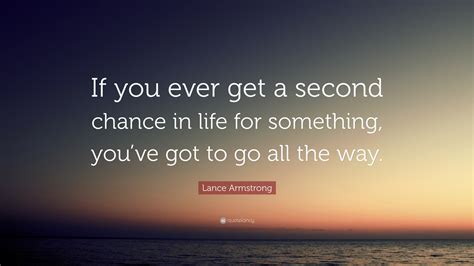 Lance Armstrong Quote If You Ever Get A Second Chance In Life For