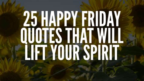 Happy Friday Quotes That Will Lift Your Spirit Your Positive Oasis