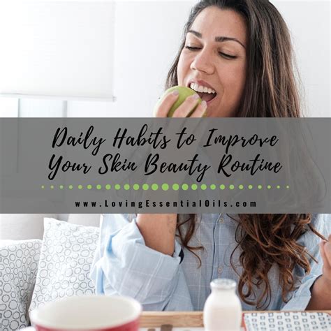 7 Daily Habits To Improve Your Skin Beauty Routine Loving Essential Oils