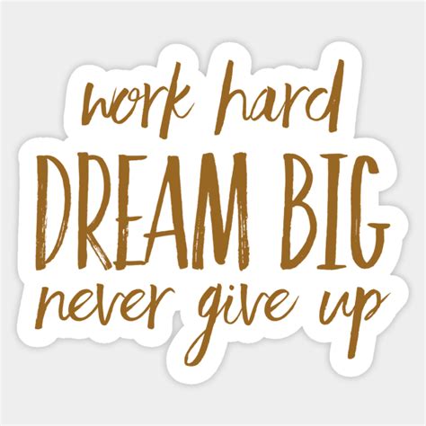 Work Hard Dream Big Never Give Up Work Hard Dream Big Never Give Up