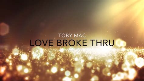 Don't leave me hangin onto promises you've got to let me know. Love Broke Thru Lyric Video - tobyMac - YouTube