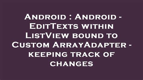 Android Android Edittexts Within Listview Bound To Custom