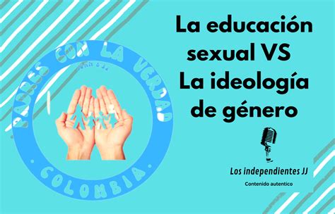 Educación Sexual Vs Ideología De Género Los Independientes Jj