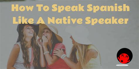 How To Speak Spanish Like A Native Speaker The Mimic Method